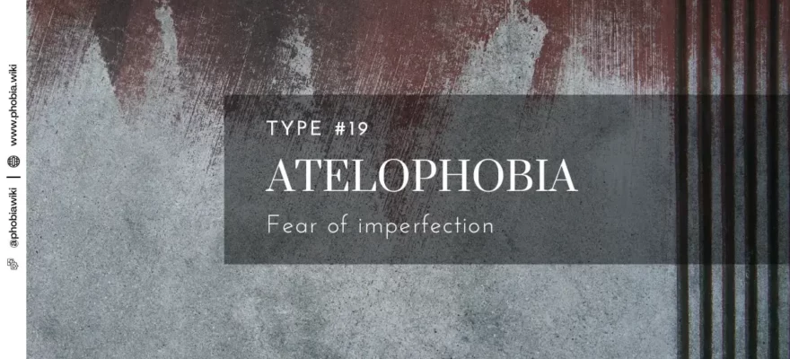 Atelophobia - Fear of imperfection